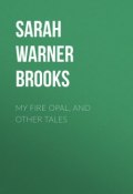 My Fire Opal, and Other Tales (Sarah Brooks)