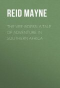 The Vee-Boers: A Tale of Adventure in Southern Africa (Томас Майн Рид)