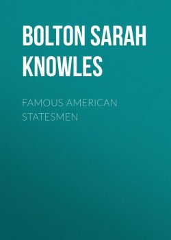 Книга "Famous American Statesmen" – Sarah Bolton