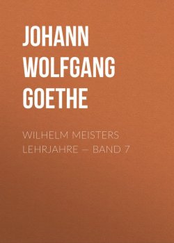 Книга "Wilhelm Meisters Lehrjahre — Band 7" – Иоганн Гёте, Иоганн Гёте, Иоганн Вольфганг Гёте