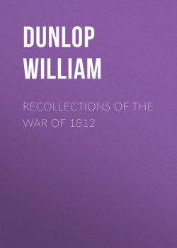 Книга "Recollections of the War of 1812" – William Dunlop