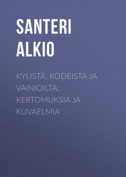 Книга "Kylistä, kodeista ja vainioilta: Kertomuksia ja kuvaelmia" – Santeri Alkio