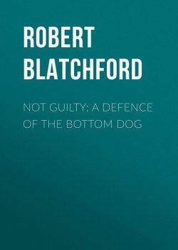 Книга "Not Guilty: A Defence of the Bottom Dog" – Robert Blatchford