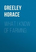 What I know of farming: (Horace Greeley)