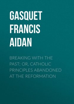 Книга "Breaking with the Past; Or, Catholic Principles Abandoned at the Reformation" – Francis Gasquet