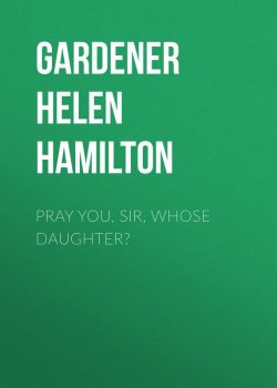 Книга "Pray You, Sir, Whose Daughter?" – Helen Gardener