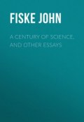 A Century of Science, and Other Essays (John Fiske)