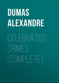 Книга "Celebrated Crimes (Complete)" – Александр Дюма