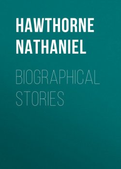 Книга "Biographical Stories" – Натаниель Готорн, Nathaniel  Hawthorne
