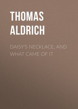 Книга "Daisy's Necklace, and What Came of It" – Thomas Aldrich