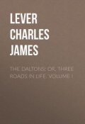The Daltons; Or, Three Roads In Life. Volume I (Charles Lever)