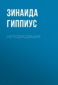 Неподходящая (Зинаида Николаевна Гиппиус, 1933)
