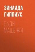Ради Машечки (Зинаида Николаевна Гиппиус, 1935)