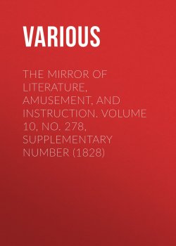 Книга "The Mirror of Literature, Amusement, and Instruction. Volume 10, No. 278, Supplementary Number (1828)" – Various