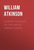 Dynamic Thought; Or, The Law of Vibrant Energy (William Atkinson)