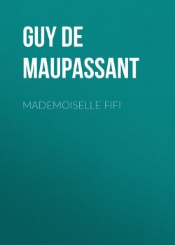 Книга "Mademoiselle Fifi" – Ги де Мопассан, Ги де Мопассан