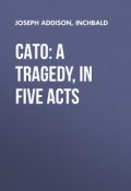 Cato: A Tragedy, in Five Acts (Джозеф Аддисон)