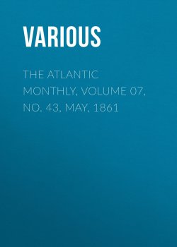Книга "The Atlantic Monthly, Volume 07, No. 43, May, 1861" – Various