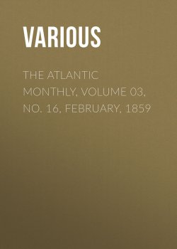 Книга "The Atlantic Monthly, Volume 03, No. 16, February, 1859" – Various
