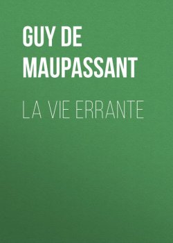 Книга "La vie errante" – Ги де Мопассан, Ги де Мопассан