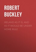 Ireland as It Is, and as It Would Be Under Home Rule (Robert Buckley)