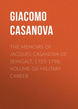 Книга "The Memoirs of Jacques Casanova de Seingalt, 1725-1798. Volume 03: Military Career" – Giacomo Casanova