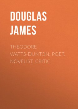Книга "Theodore Watts-Dunton: Poet, Novelist, Critic" – James Douglas