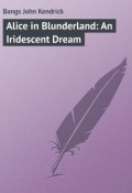 Alice in Blunderland: An Iridescent Dream (John Bangs, Bangs John Kendrick)