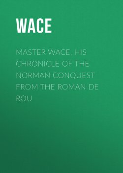 Книга "Master Wace, His Chronicle of the Norman Conquest From the Roman De Rou" – Wace