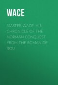 Master Wace, His Chronicle of the Norman Conquest From the Roman De Rou (Wace)