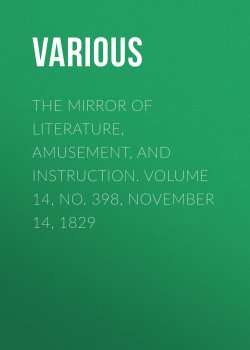 Книга "The Mirror of Literature, Amusement, and Instruction. Volume 14, No. 398, November 14, 1829" – Various