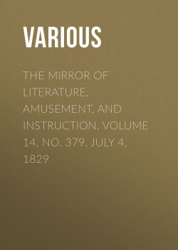 Книга "The Mirror of Literature, Amusement, and Instruction. Volume 14, No. 379, July 4, 1829" – Various