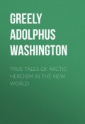 True Tales of Arctic Heroism in the New World (Adolphus Greely)