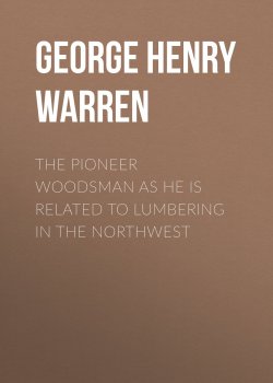 Книга "The Pioneer Woodsman as He Is Related to Lumbering in the Northwest" – George Henry Warren