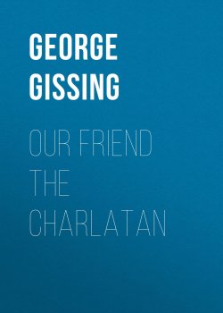 Книга "Our Friend the Charlatan" – George Gissing