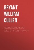 Poetical Works of William Cullen Bryant (William Cullen, William Cullen Bryant)