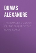 The Royal Life Guard; or, the flight of the royal family. (Дюма Александр)