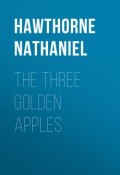 The Three Golden Apples (Nathaniel  Hawthorne, Натаниэль Готорн)