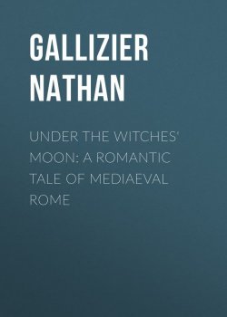 Книга "Under the Witches' Moon: A Romantic Tale of Mediaeval Rome" – Nathan Gallizier