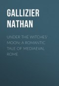 Under the Witches' Moon: A Romantic Tale of Mediaeval Rome (Nathan Gallizier)