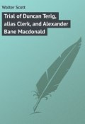 Trial of Duncan Terig, alias Clerk, and Alexander Bane Macdonald (Sir Walter Scott, Вальтер Скотт, Walter Scott)