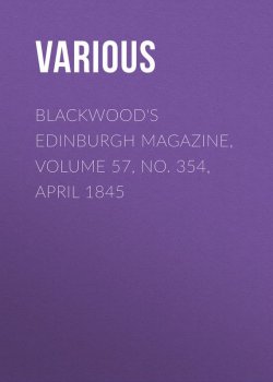 Книга "Blackwood's Edinburgh Magazine, Volume 57, No. 354, April 1845" – Various