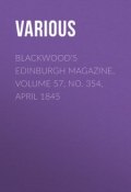 Blackwood's Edinburgh Magazine, Volume 57, No. 354, April 1845 (Various)