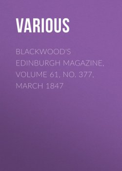Книга "Blackwood's Edinburgh Magazine, Volume 61, No. 377, March 1847" – Various