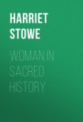 Woman in Sacred History (Harriet Beecher Stowe, Бичер-Стоу Гарриет)