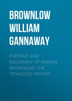 Книга "Portrait and Biography of Parson Brownlow, The Tennessee Patriot" – William Brownlow