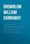 Portrait and Biography of Parson Brownlow, The Tennessee Patriot (William Brownlow)