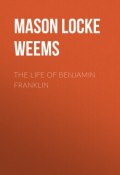 The Life of Benjamin Franklin (Mason Locke Weems)