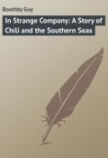 In Strange Company: A Story of Chili and the Southern Seas (Guy Boothby)