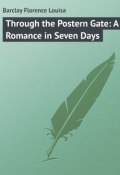 Through the Postern Gate: A Romance in Seven Days (Florence Barclay)